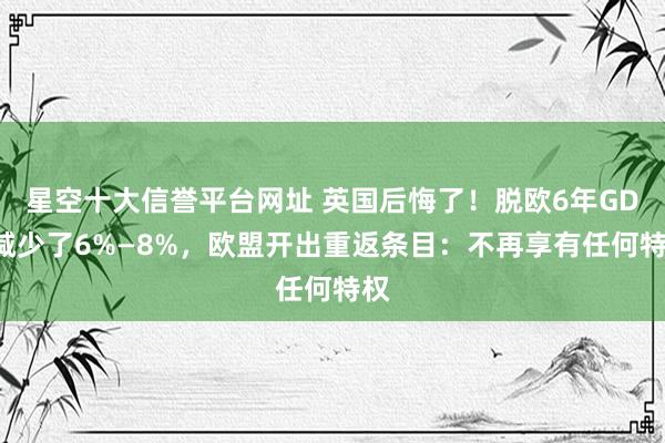 星空十大信誉平台网址 英国后悔了！脱欧6年GDP减少了6%—8%，欧盟开出重返条目：不再享有任何特权