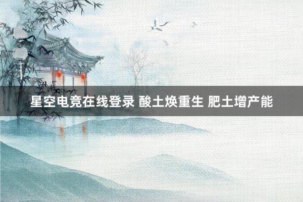 星空电竞在线登录 酸土焕重生 肥土增产能